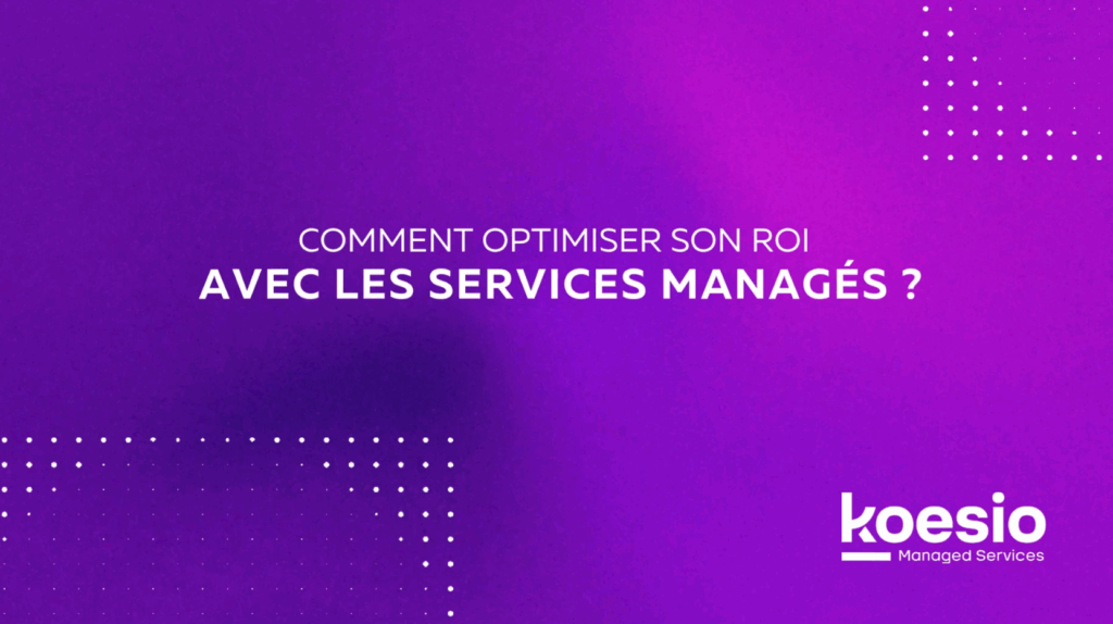 Comment optimiser son ROI avec les services managés ?